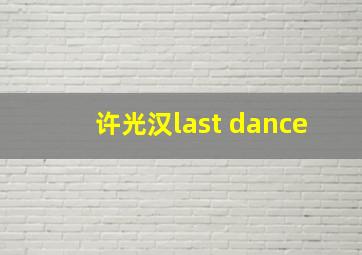 许光汉last dance